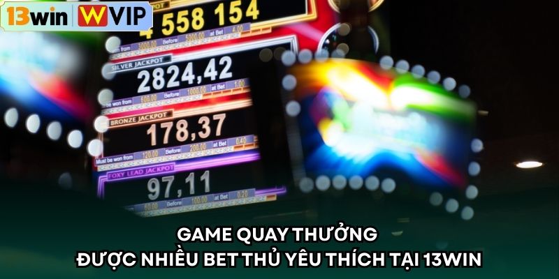 Game quay thưởng được nhiều bet thủ yêu thích tại 13WIN