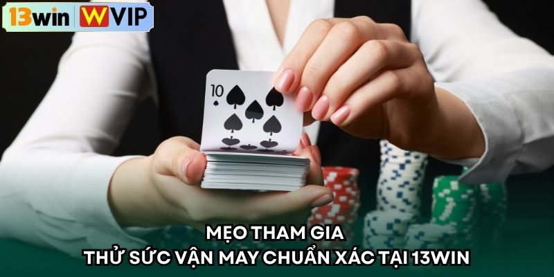 Mẹo tham gia thử sức vận may chuẩn xác tại 13WIN