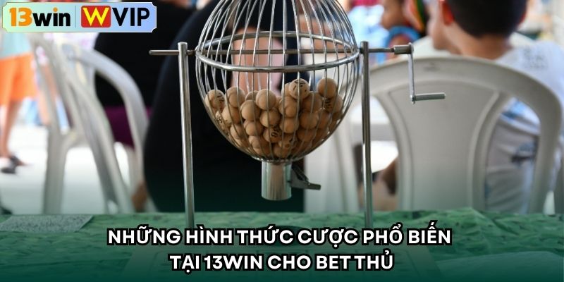Những hình thức cược phổ biến tại 13WIN cho bet thủ