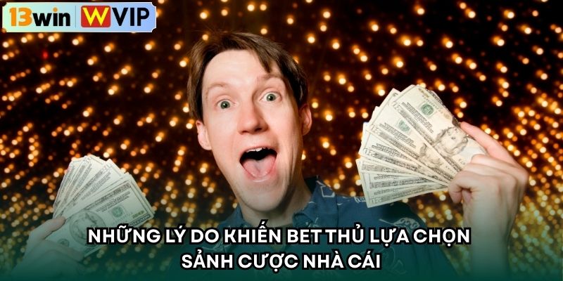 Những lý do khiến bet thủ lựa chọn sảnh cược nhà cái