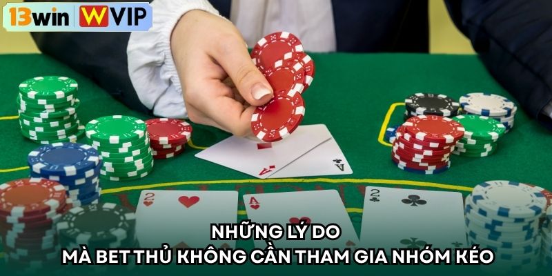 Những lý do mà bet thủ không cần tham gia nhóm kéo
