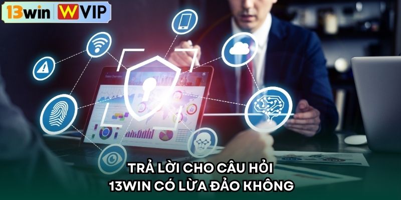 Trả lời câu hỏi 13WIN có lừa đảo không cho bet thủ