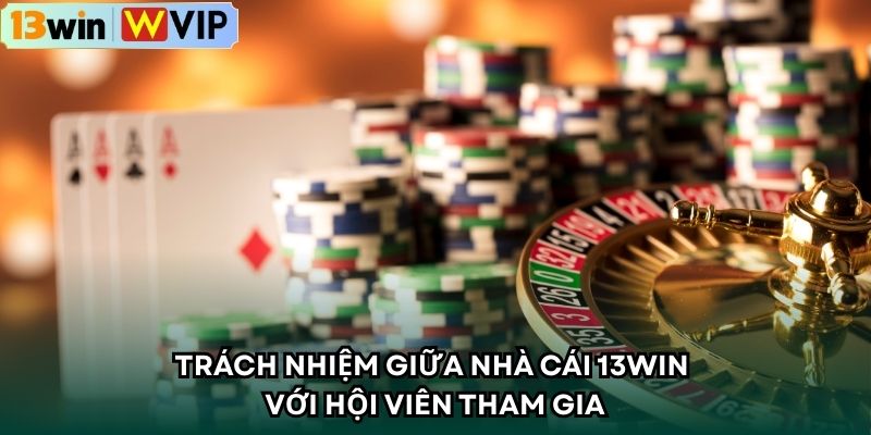 Trách nhiệm giữa nhà cái 13WIN với hội viên tham gia